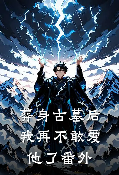 葬身古墓后,我再不敢爱他了 番外免费阅读