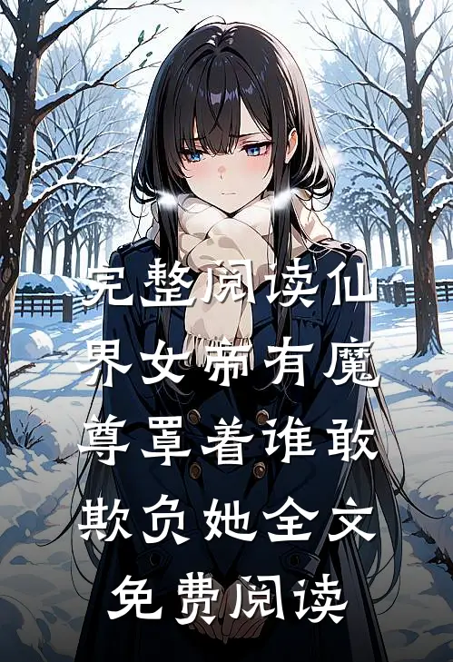 完整阅读仙界女帝有魔尊罩着谁敢欺负她全文免费阅读