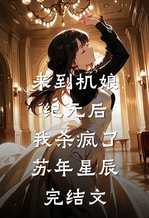 来到机娘纪元后，我杀疯了苏年星辰完结文