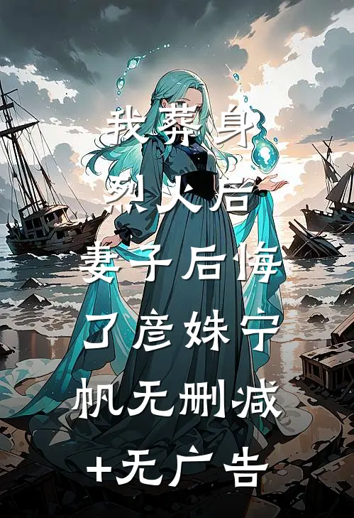 我葬身烈火后，妻子后悔了彦姝宁帆无删减+无广告