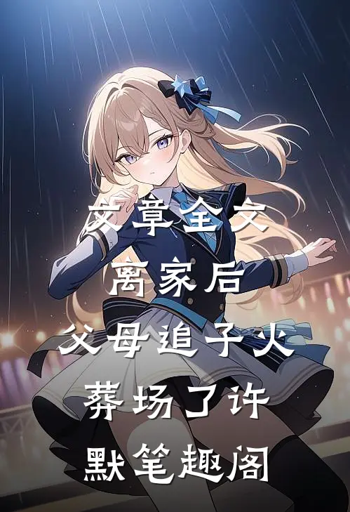 文章全文离家后,父母追子火葬场了许默笔趣阁