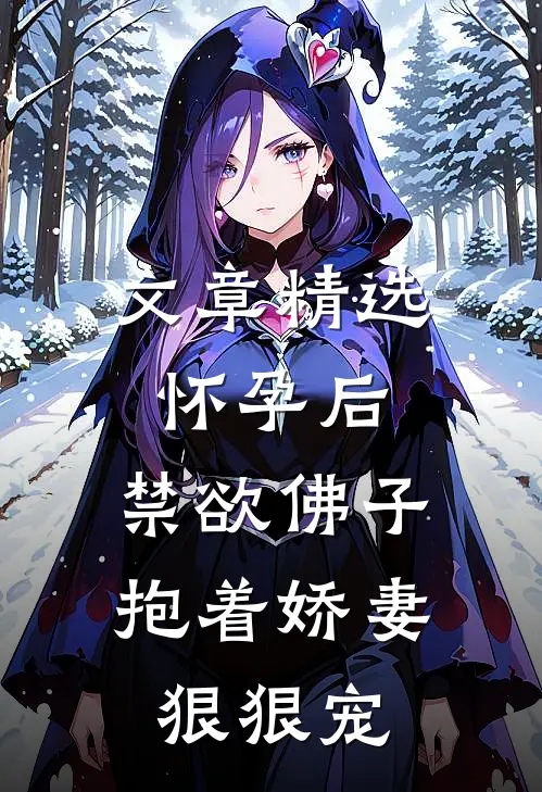 文章精选怀孕后，禁欲佛子抱着娇妻狠狠宠