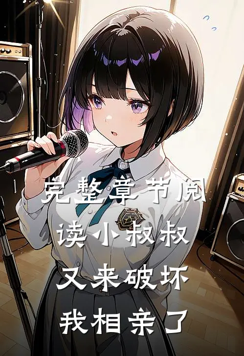 完整章节阅读小叔叔又来破坏我相亲了
