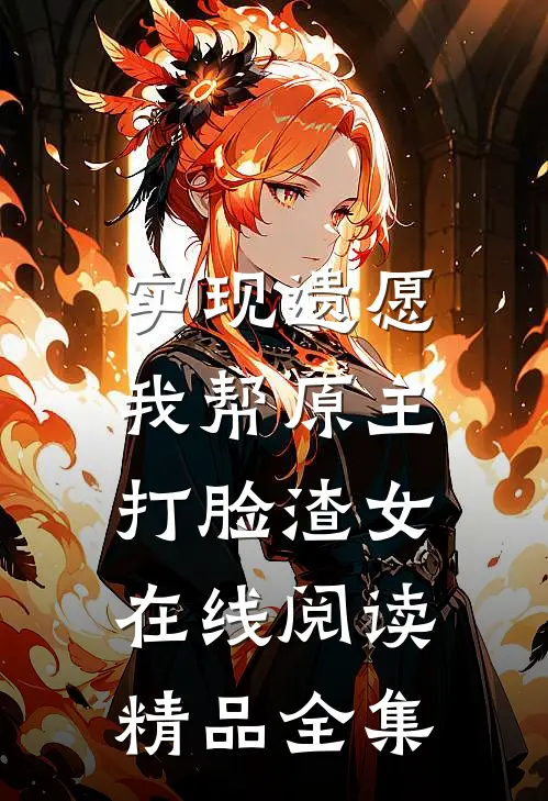 实现遗愿,我帮原主打脸渣女在线阅读精品全集