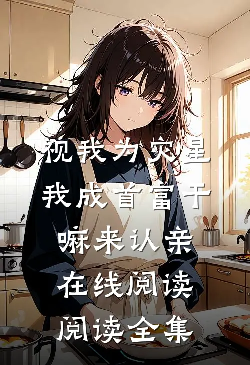 视我为灾星，我成首富干嘛来认亲在线阅读阅读全集