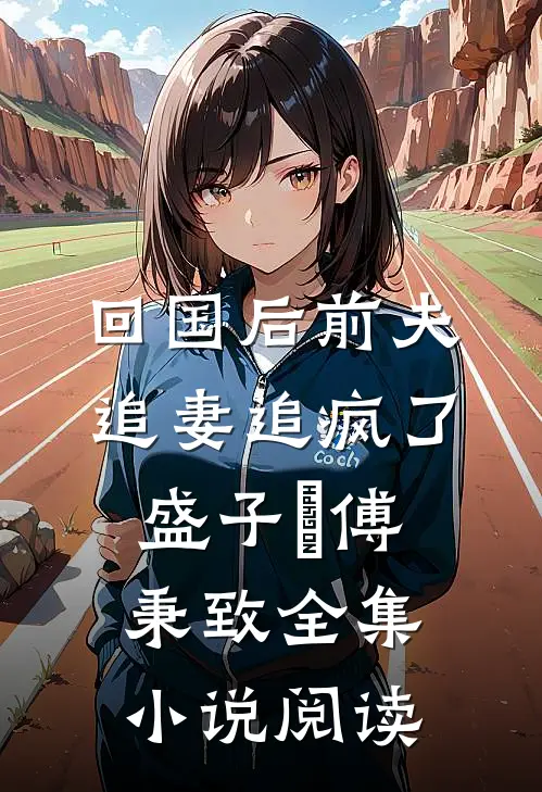 回国后前夫追妻追疯了盛子婳傅秉致全集小说阅读