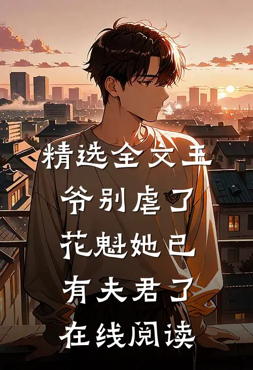 精选全文王爷别虐了,花魁她已有夫君了在线阅读