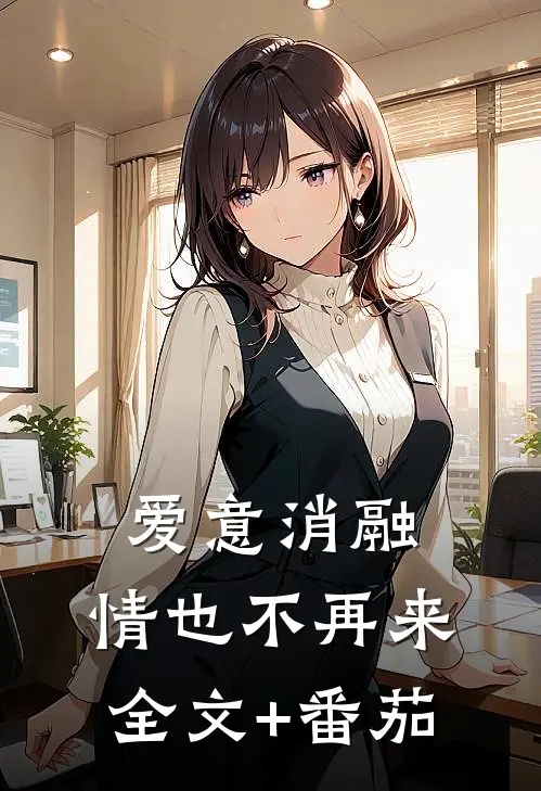 爱意消融，情也不再来全文+番茄