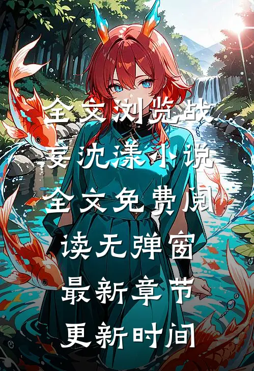 全文浏览战妄沈漾小说全文免费阅读无弹窗最新章节更新时间