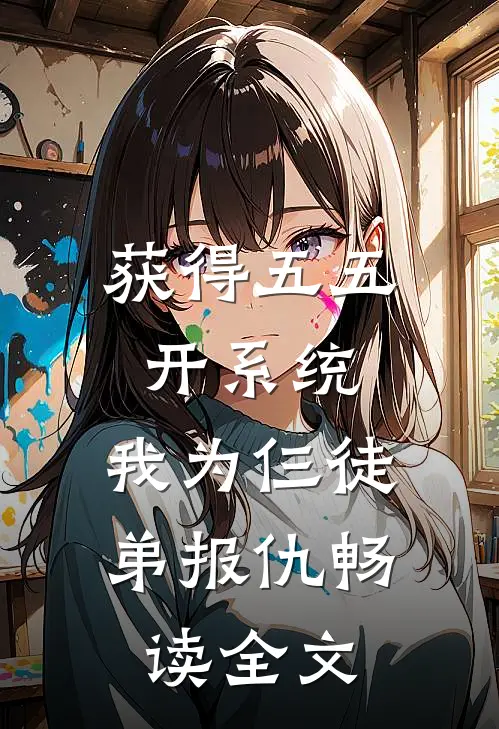 获得五五开系统，我为仨徒弟报仇畅读全文