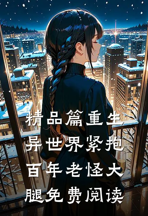 精品篇重生异世界紧抱百年老怪大腿免费阅读
