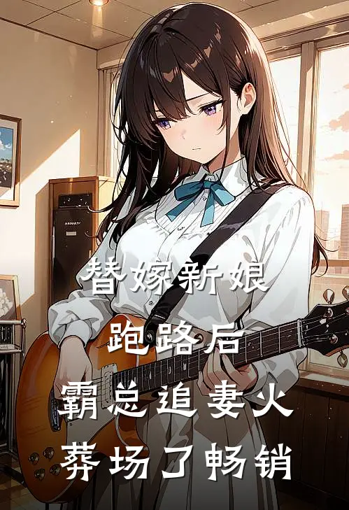 替嫁新娘跑路后，霸总追妻火葬场了畅销