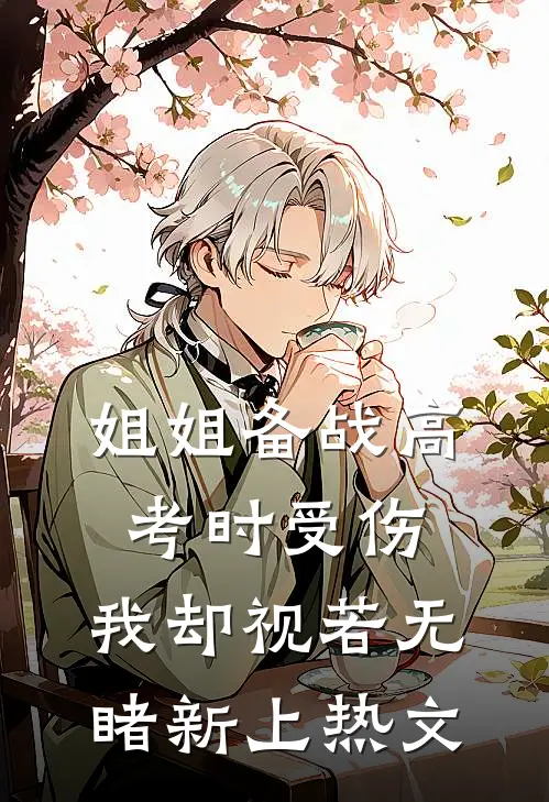姐姐备战高考时受伤,我却视若无睹新上热文
