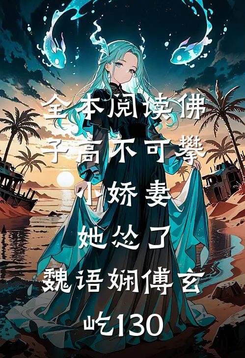 全本阅读佛子高不可攀,小娇妻她怂了:魏语娴傅玄屹130