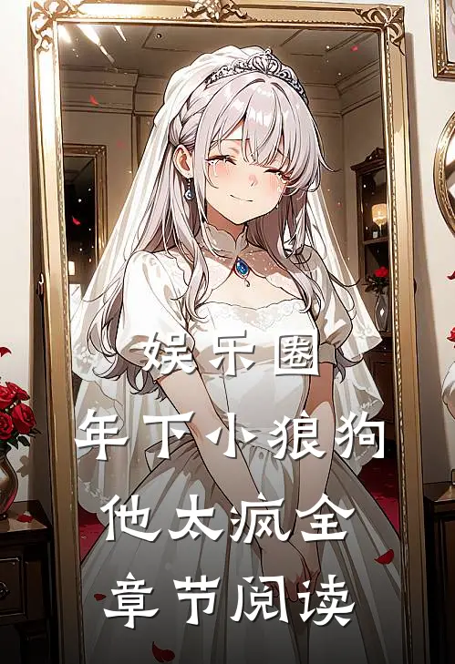 娱乐圈：年下小狼狗他太疯全章节阅读