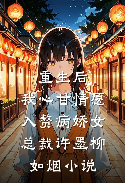 重生后，我心甘情愿入赘病娇女总裁许墨柳如烟小说