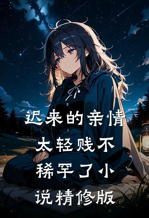 迟来的亲情太轻贱不稀罕了小说精修版