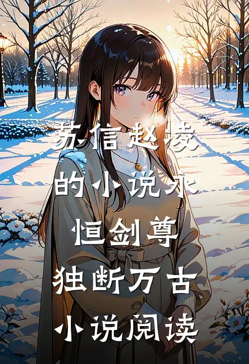 苏信赵凌的小说永恒剑尊，独断万古小说阅读