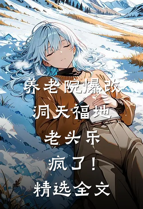养老院爆改洞天福地，老头乐疯了！精选全文