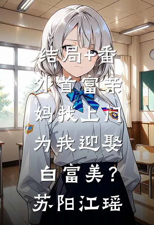 结局+番外首富亲妈找上门，为我迎娶白富美？苏阳江瑶