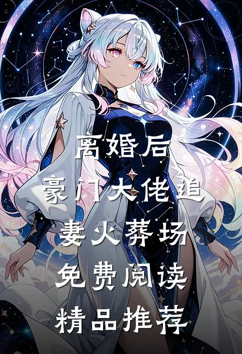 离婚后,豪门大佬追妻火葬场免费阅读精品推荐