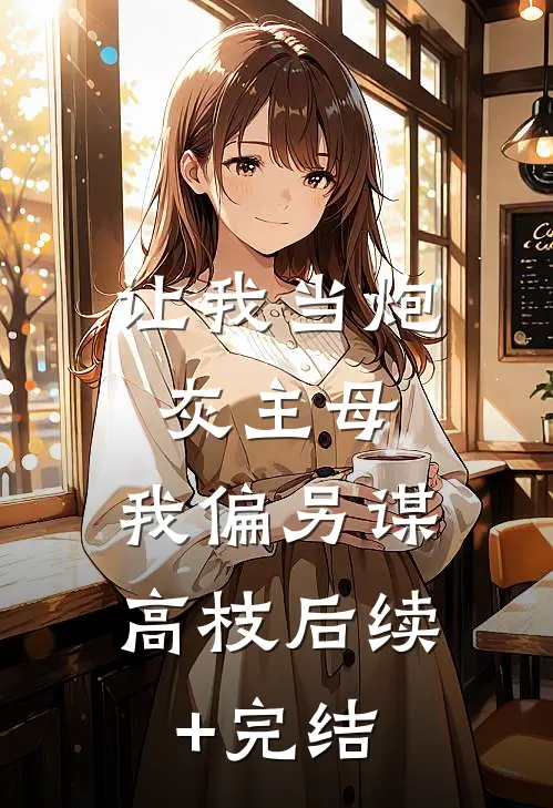 让我当炮灰主母，我偏另谋高枝后续+完结