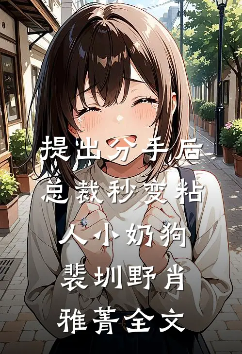 提出分手后，总裁秒变粘人小奶狗裴圳野肖雅菁全文