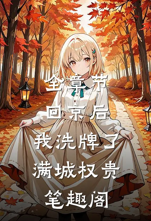 全章节回京后,我洗牌了满城权贵笔趣阁