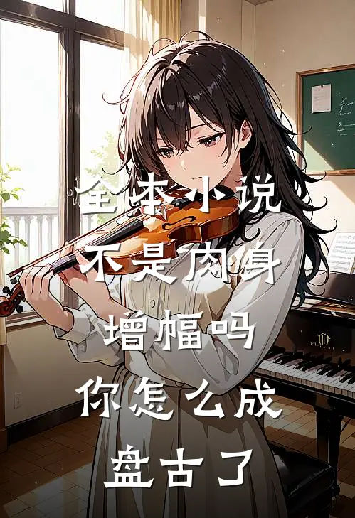 全本小说不是肉身增幅吗，你怎么成盘古了