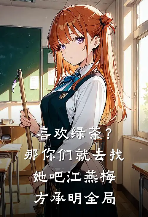 喜欢绿茶？那你们就去找她吧江燕梅方承明全局