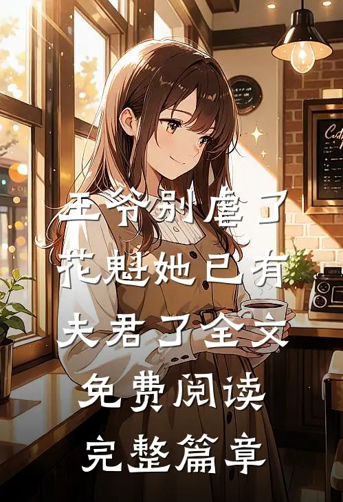 王爷别虐了,花魁她已有夫君了全文免费阅读完整篇章