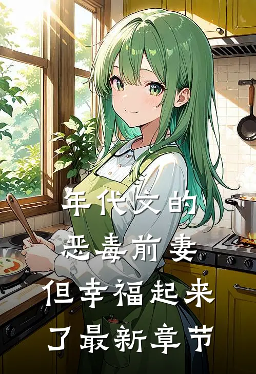 年代文的恶毒前妻，但幸福起来了最新章节
