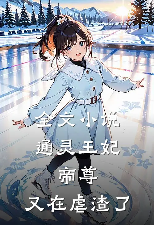 全文通灵王妃帝尊,又在虐渣了百度