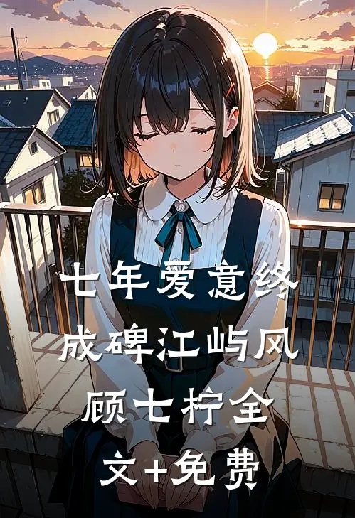 七年爱意终成碑江屿风顾七柠全文+免费