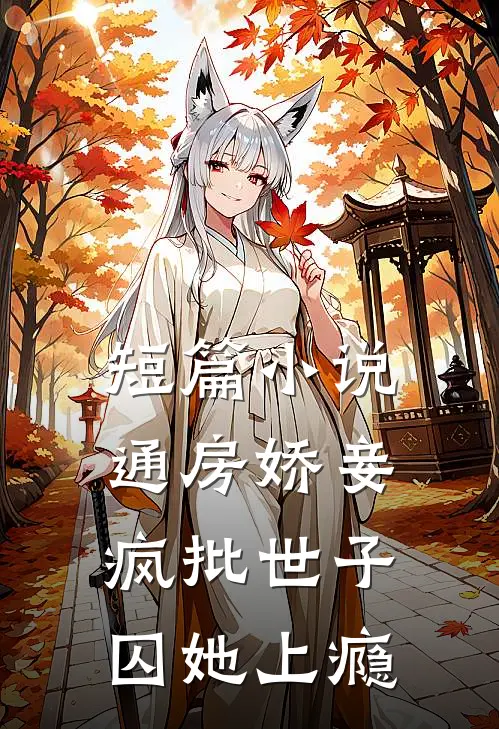 短篇小说通房娇妾，疯批世子囚她上瘾