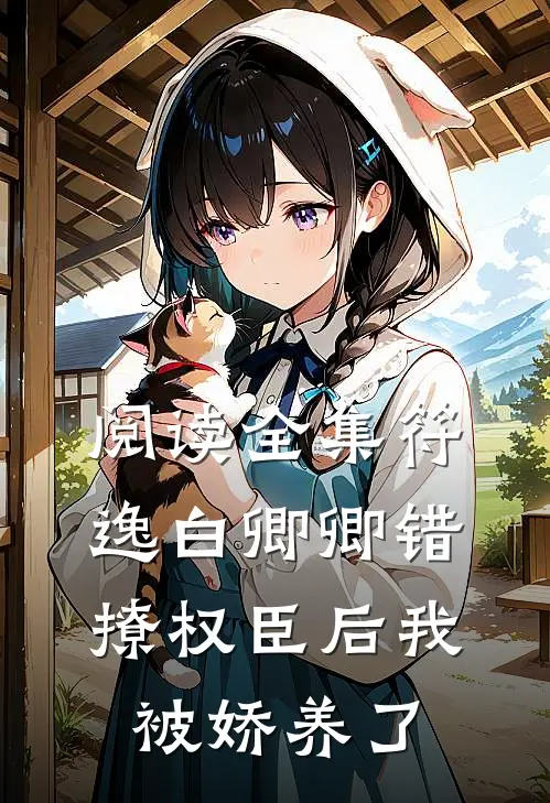阅读全集符逸白卿卿错撩权臣后我被娇养了