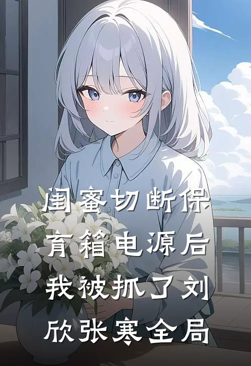 闺蜜切断保育箱电源后，我被抓了刘欣张寒全局