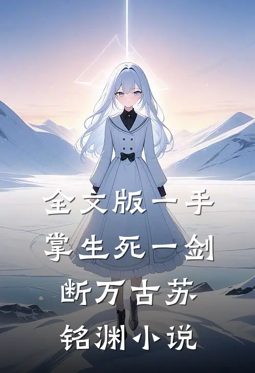 全文版一手掌生死一剑断万古苏铭渊 小说