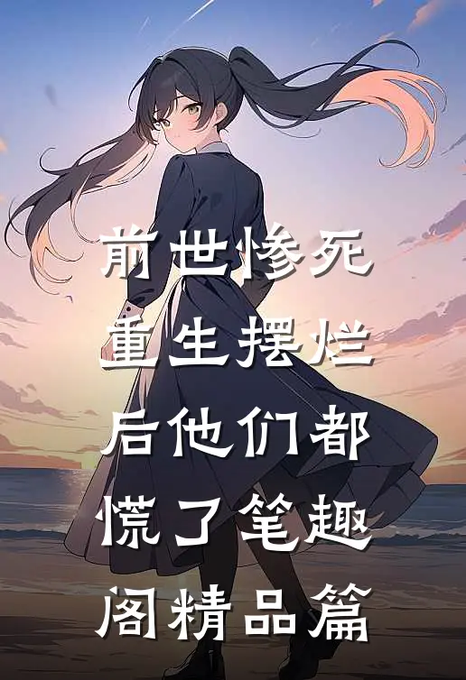 前世惨死重生摆烂后他们都慌了笔趣阁精品篇