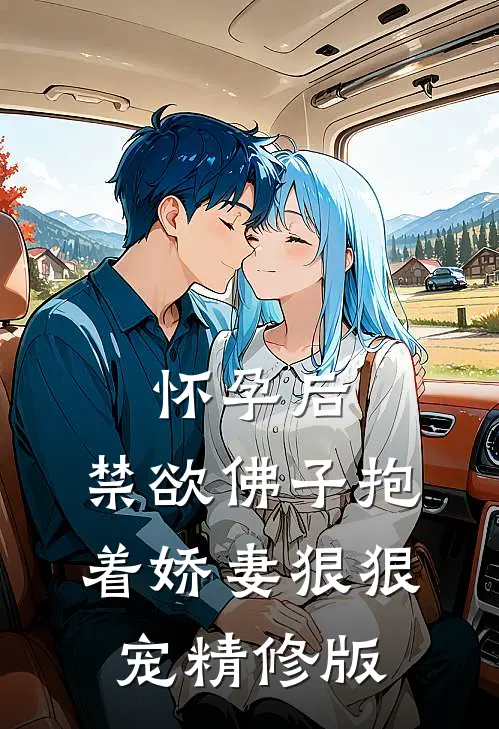 怀孕后，禁欲佛子抱着娇妻狠狠宠精修版