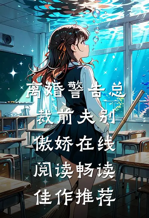 离婚警告总裁前夫别傲娇在线阅读畅读佳作推荐