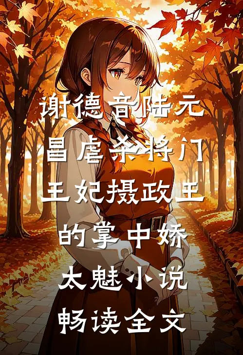 谢德音陆元昌虐杀 - 将门王妃摄政王的掌中娇太魅小说畅读全文