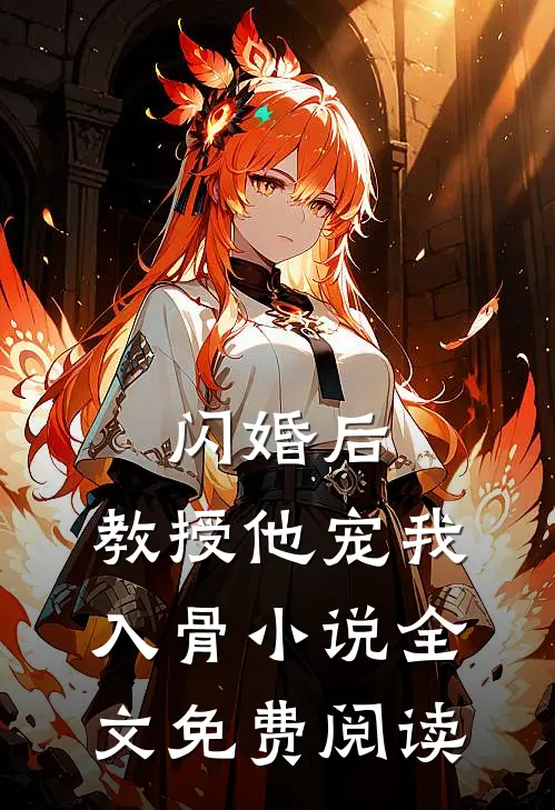 闪婚后，教授他宠我入骨小说全文免费阅读