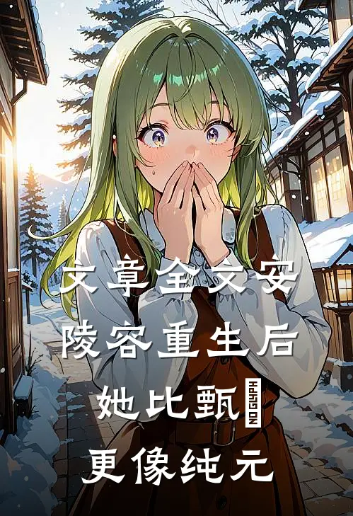 文章全文安陵容重生后：她比甄嬛更像纯元