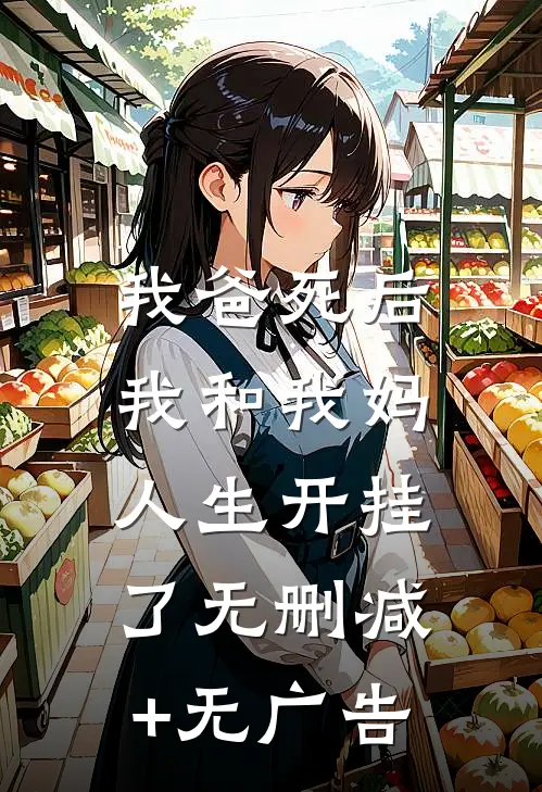 我爸死后，我和我妈人生开挂了无删减+无广告