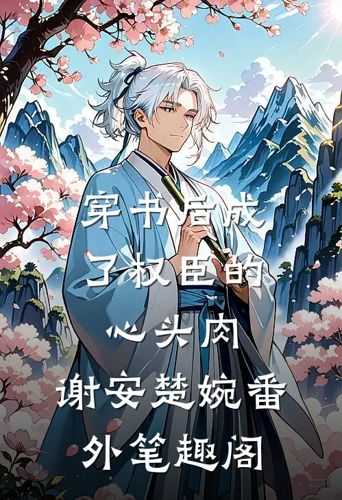 穿书后成了权臣的心头肉：谢安楚婉番外笔趣阁