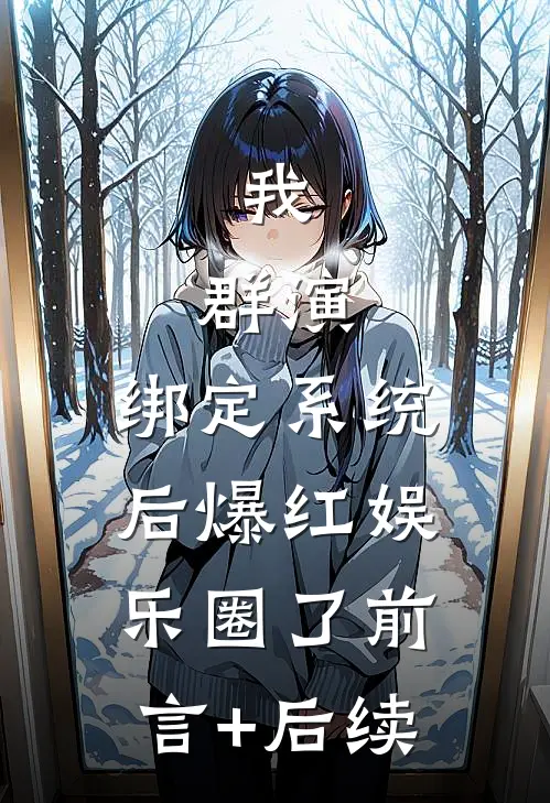 我，群演，绑定系统后爆红娱乐圈了前言+后续