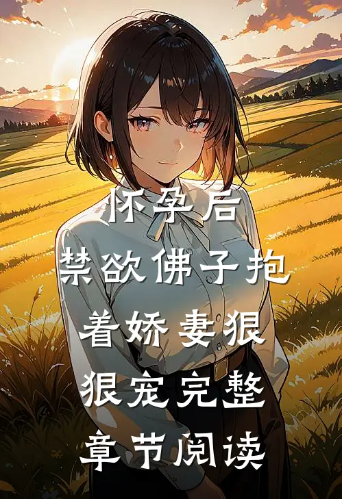 怀孕后，禁欲佛子抱着娇妻狠狠宠完整章节阅读