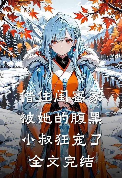 借住闺蜜家，被她的腹黑小叔狂宠了全文完结