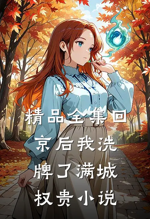 精品全集回京后我洗牌了满城权贵小说